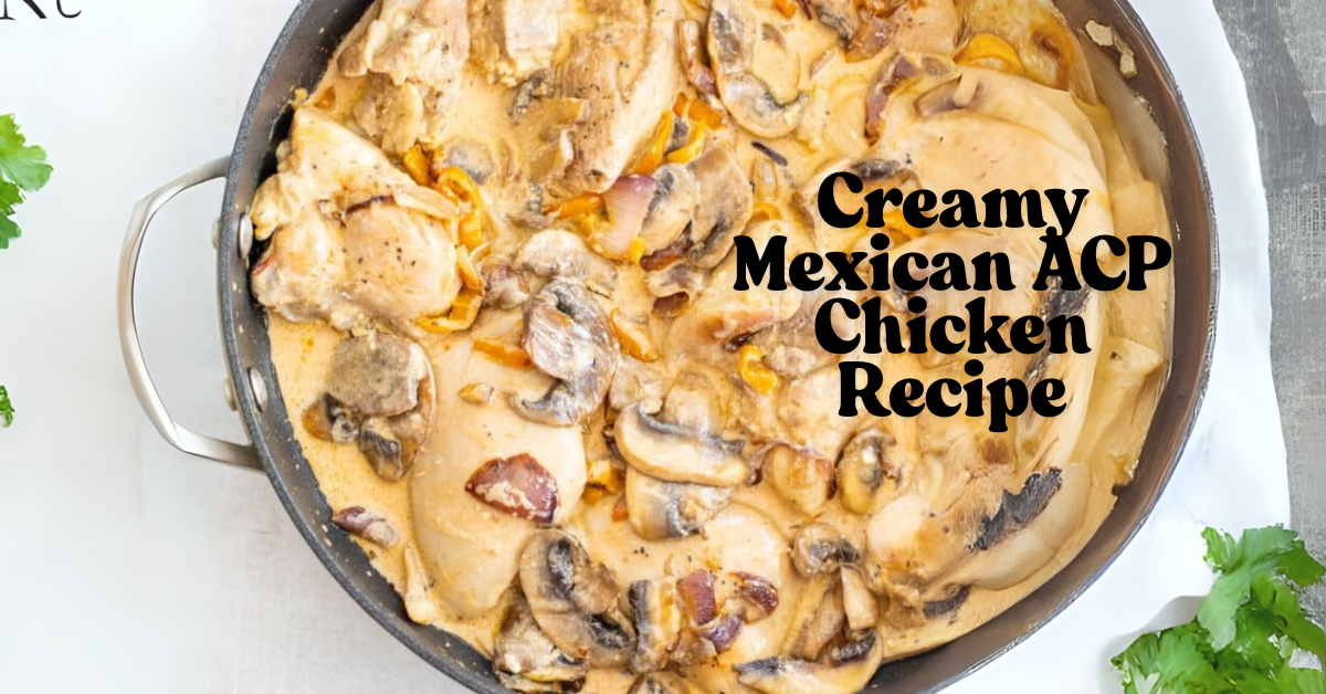 Creamy Mexican ACP Chicken Recipe